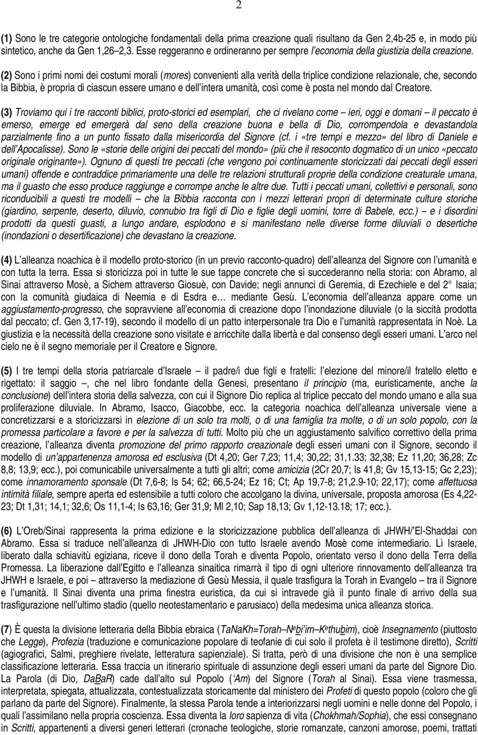 (2) Sono i primi nomi dei costumi morali (mores) convenienti alla verità della triplice condizione relazionale, che, secondo la Bibbia, è propria di ciascun essere umano e dell intera umanità, così