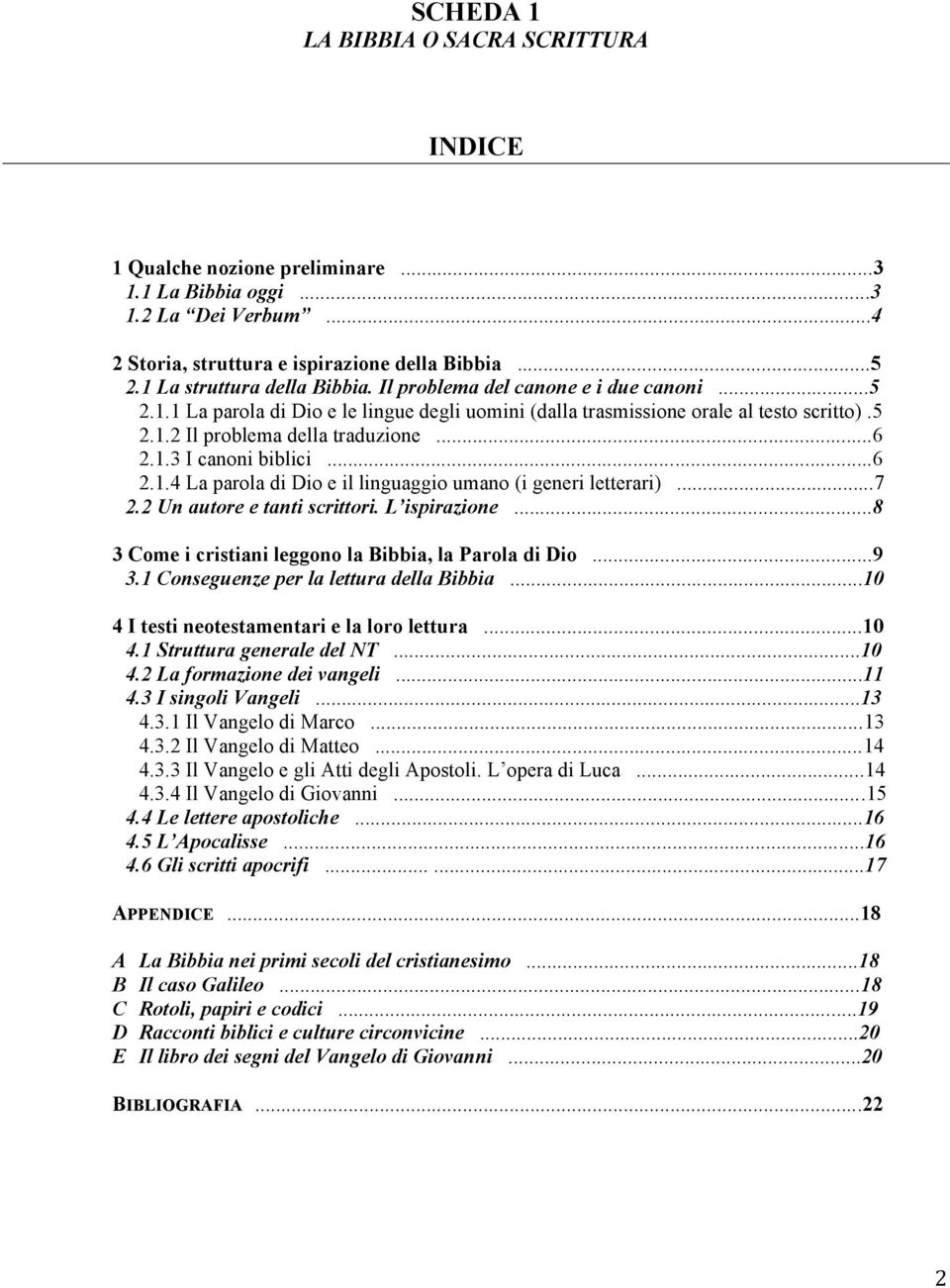 ..6 2.1.3 I canoni biblici...6 2.1.4 La parola di Dio e il linguaggio umano (i generi letterari)...7 2.2 Un autore e tanti scrittori. L ispirazione.