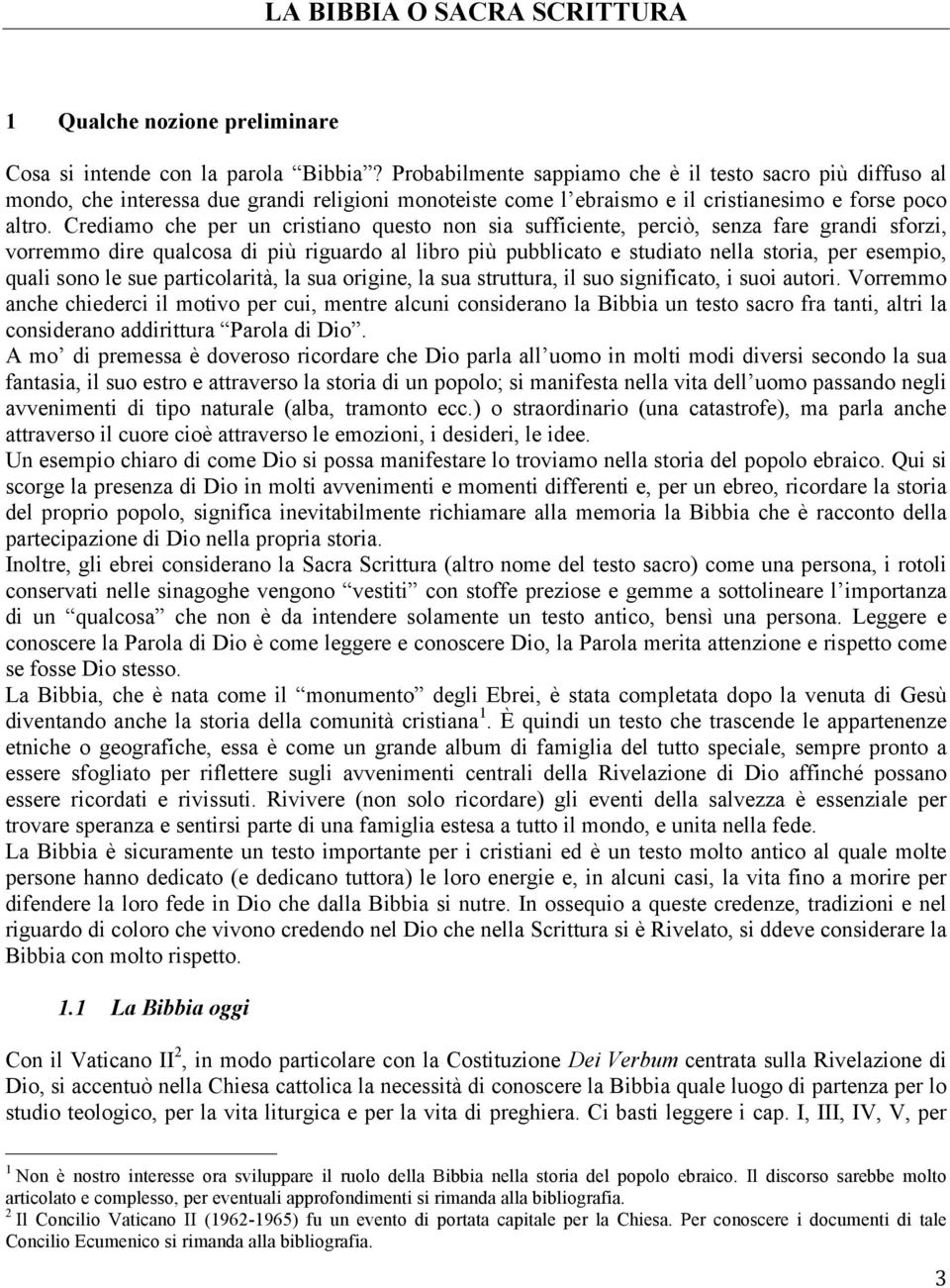 Crediamo che per un cristiano questo non sia sufficiente, perciò, senza fare grandi sforzi, vorremmo dire qualcosa di più riguardo al libro più pubblicato e studiato nella storia, per esempio, quali