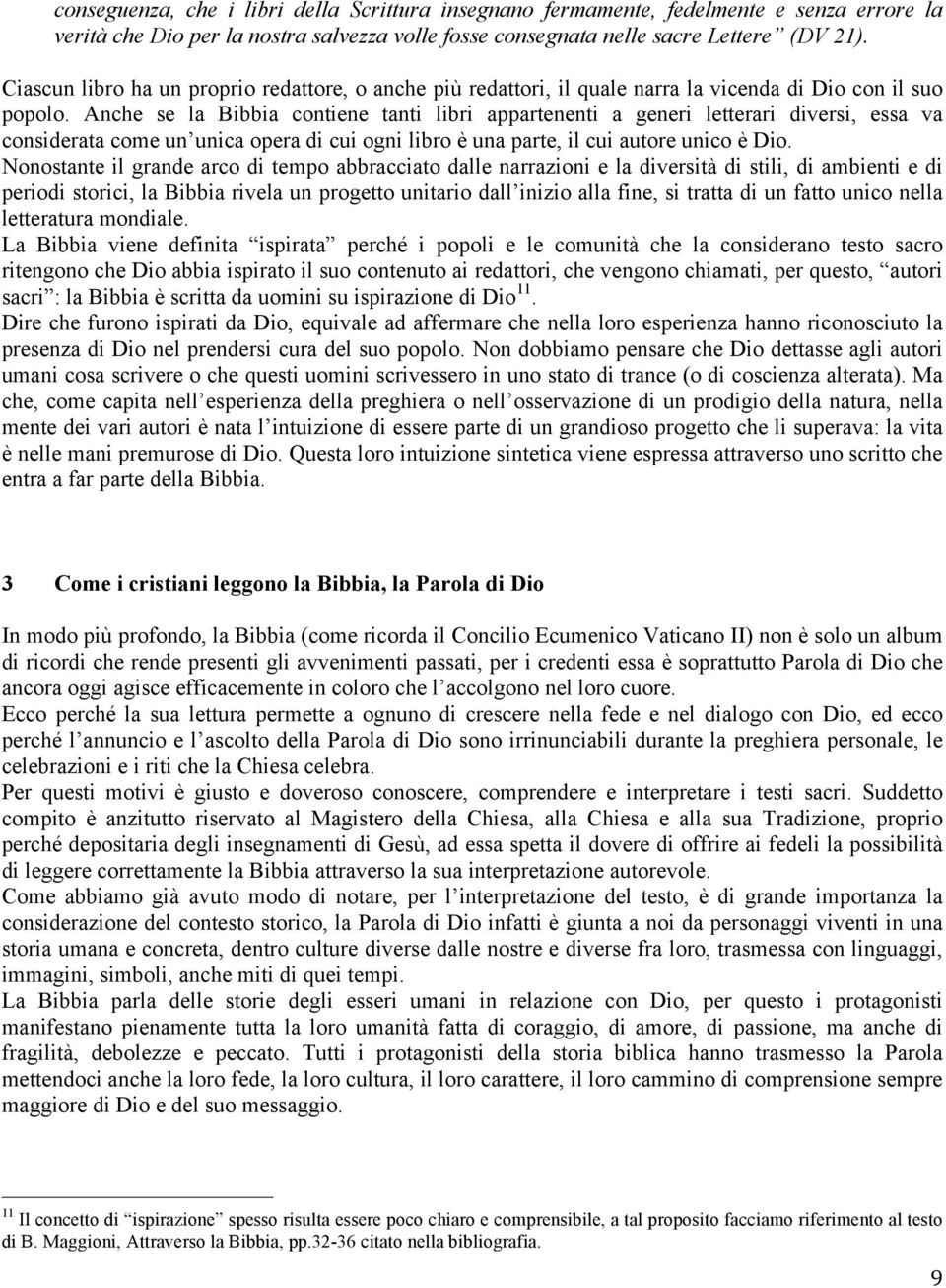 Anche se la Bibbia contiene tanti libri appartenenti a generi letterari diversi, essa va considerata come un unica opera di cui ogni libro è una parte, il cui autore unico è Dio.