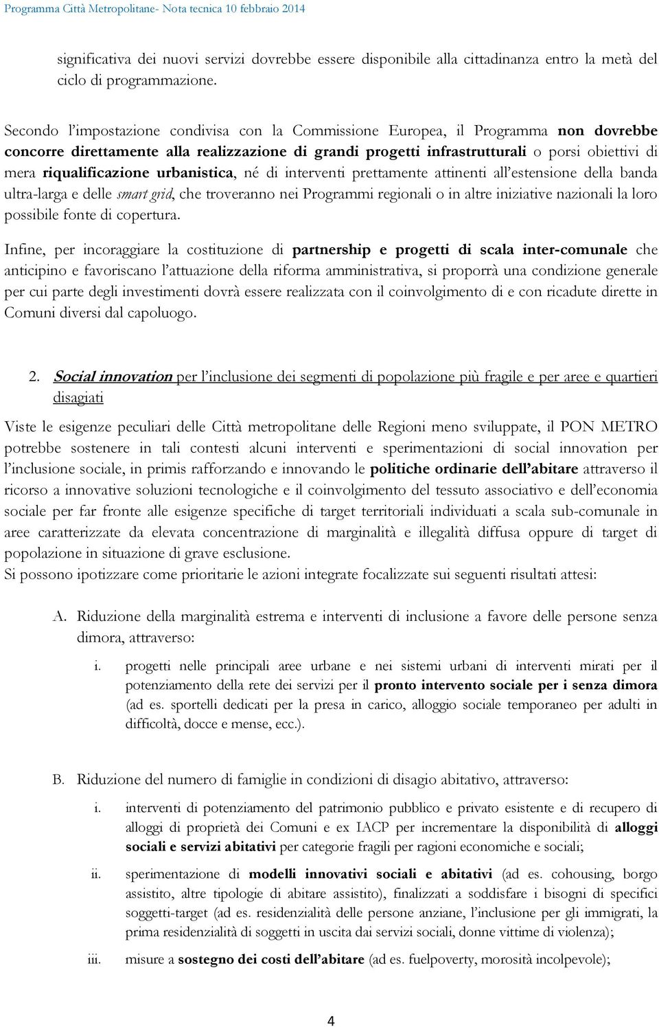 riqualificazione urbanistica, né di interventi prettamente attinenti all estensione della banda ultra-larga e delle smart grid, che troveranno nei Programmi regionali o in altre iniziative nazionali