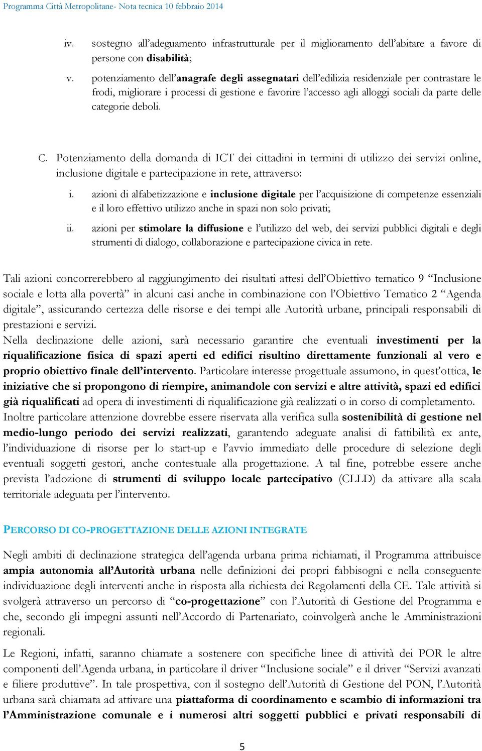 deboli. C. Potenziamento della domanda di ICT dei cittadini in termini di utilizzo dei servizi online, inclusione digitale e partecipazione in rete, attraverso: i.