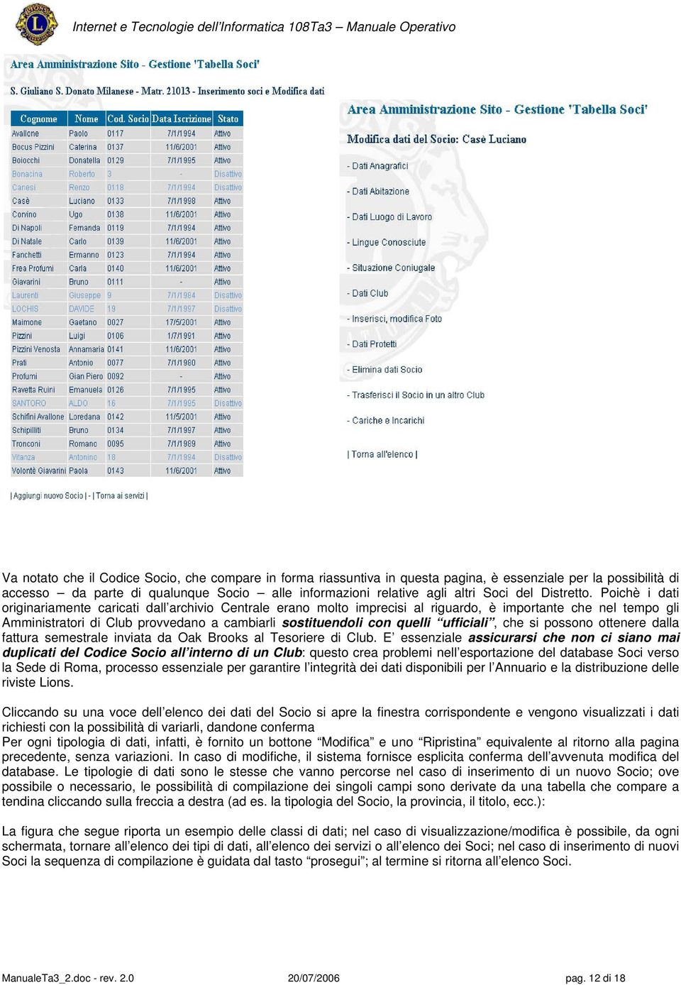 Poichè i dati originariamente caricati dall archivio Centrale erano molto imprecisi al riguardo, è importante che nel tempo gli Amministratori di Club provvedano a cambiarli sostituendoli con quelli