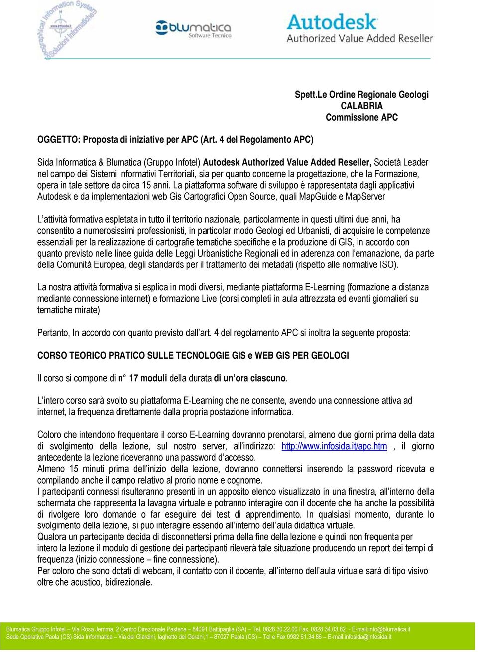 Territoriali, sia per quanto concerne la progettazione, che la Formazione, opera in tale settore da circa 15 anni.