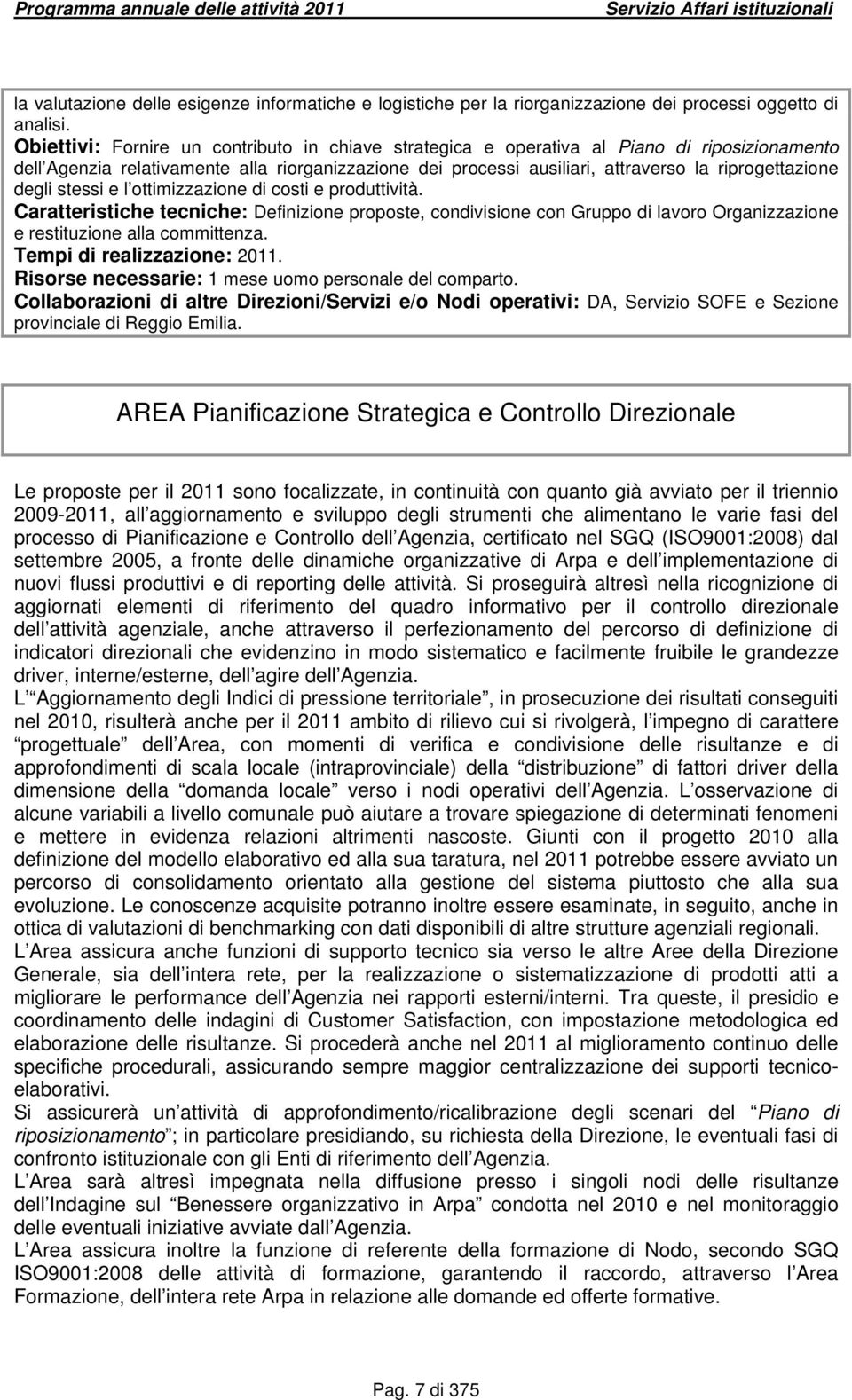 degli stessi e l ottimizzazione di costi e produttività. Caratteristiche tecniche: Definizione proposte, condivisione con Gruppo di lavoro Organizzazione e restituzione alla committenza.