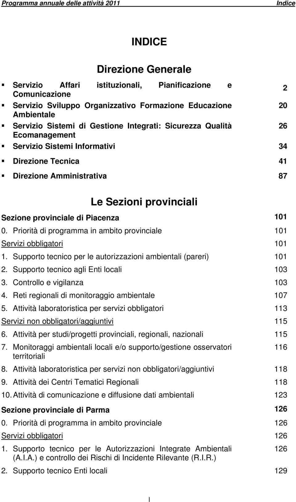 Priorità di programma in ambito provinciale 101 Servizi obbligatori 101 1. Supporto tecnico per le autorizzazioni ambientali (pareri) 101 2. Supporto tecnico agli Enti locali 103 3.