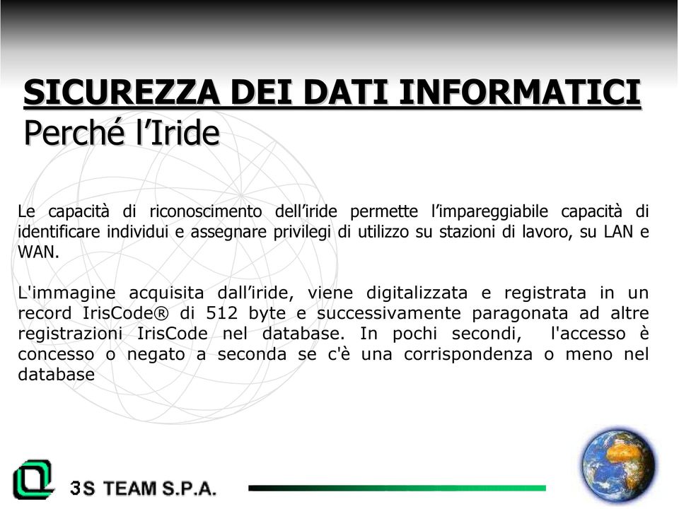 L'immagine acquisita dall iride, viene digitalizzata e registrata in un record IrisCode di 512 byte e successivamente