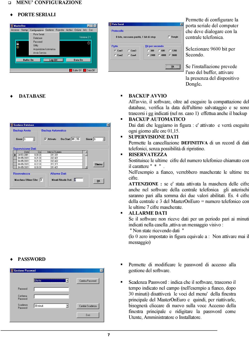 All'avvio, il software, oltre ad eseguire la compattazione del database, verifica la data dell'ultimo salvataggio e se sono Dai dati che leggiamo in figura : e' attivato e verrà eseguito Permette la