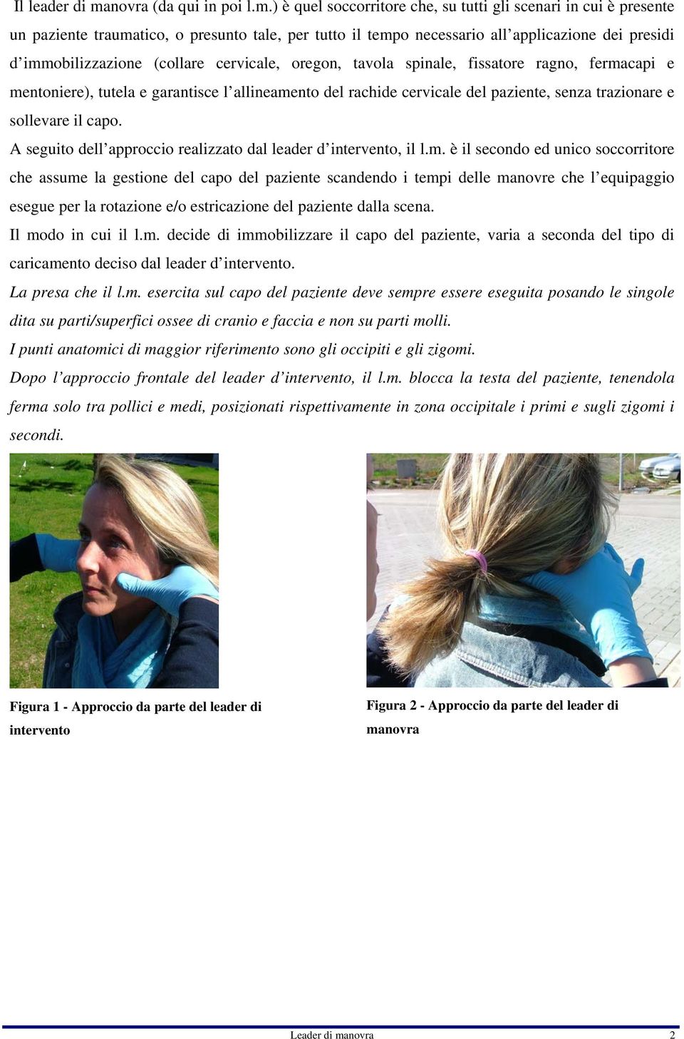 ) è quel soccorritore che, su tutti gli scenari in cui è presente un paziente traumatico, o presunto tale, per tutto il tempo necessario all applicazione dei presidi d immobilizzazione (collare