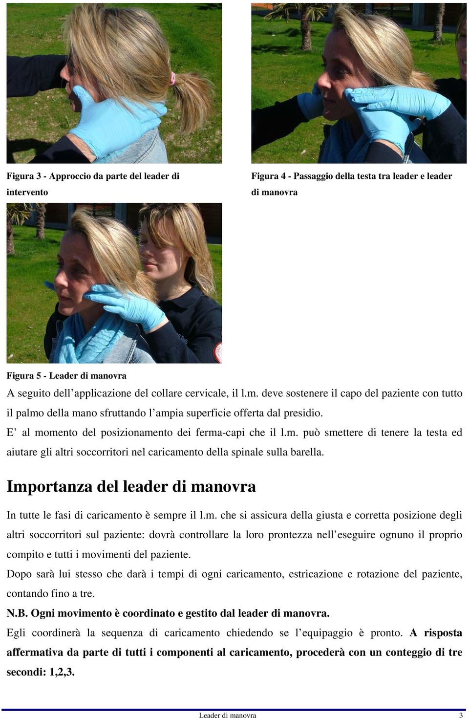 Importanza del leader di manovra In tutte le fasi di caricamento è sempre il l.m. che si assicura della giusta e corretta posizione degli altri soccorritori sul paziente: dovrà controllare la loro