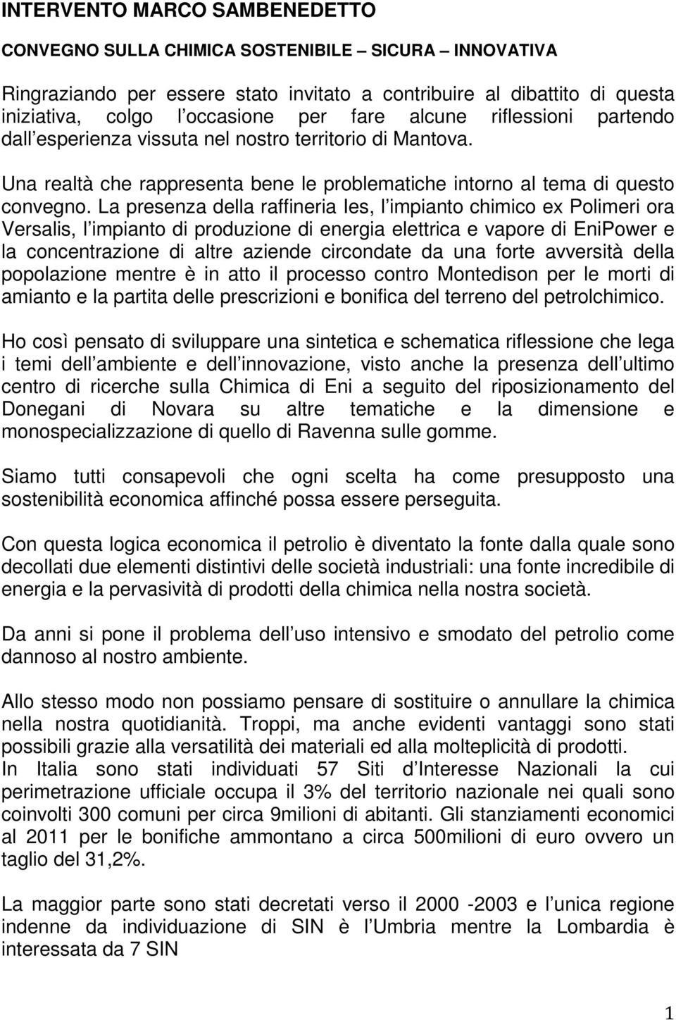 La presenza della raffineria Ies, l impianto chimico ex Polimeri ora Versalis, l impianto di produzione di energia elettrica e vapore di EniPower e la concentrazione di altre aziende circondate da