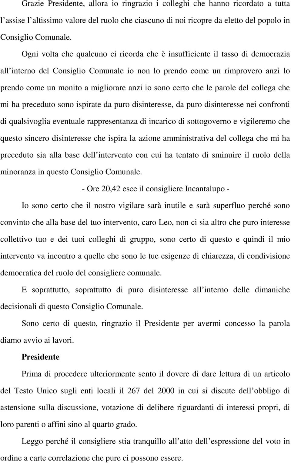 sono certo che le parole del collega che mi ha preceduto sono ispirate da puro disinteresse, da puro disinteresse nei confronti di qualsivoglia eventuale rappresentanza di incarico di sottogoverno e