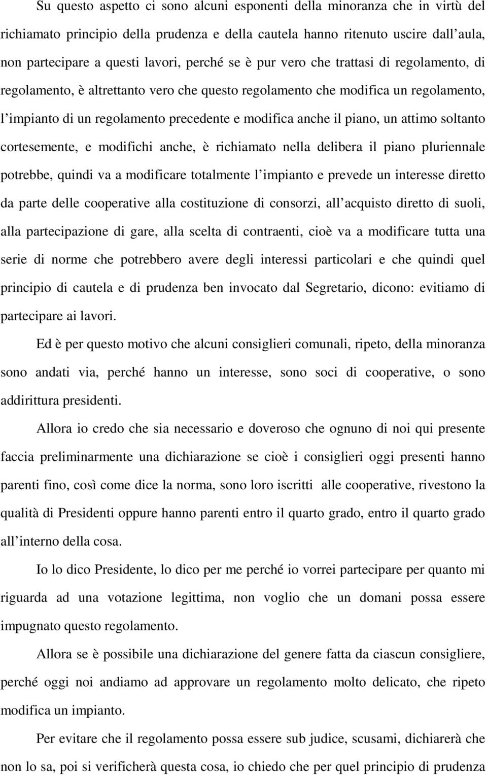 piano, un attimo soltanto cortesemente, e modifichi anche, è richiamato nella delibera il piano pluriennale potrebbe, quindi va a modificare totalmente l impianto e prevede un interesse diretto da