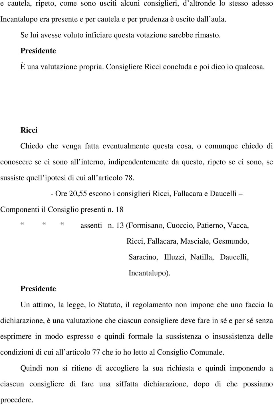 Ricci Chiedo che venga fatta eventualmente questa cosa, o comunque chiedo di conoscere se ci sono all interno, indipendentemente da questo, ripeto se ci sono, se sussiste quell ipotesi di cui all