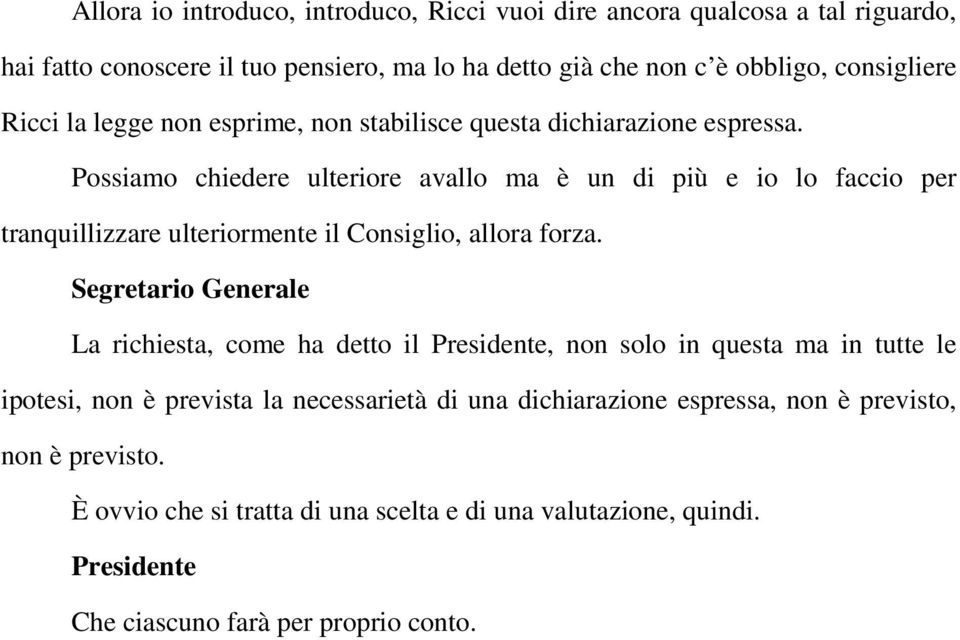 Possiamo chiedere ulteriore avallo ma è un di più e io lo faccio per tranquillizzare ulteriormente il Consiglio, allora forza.