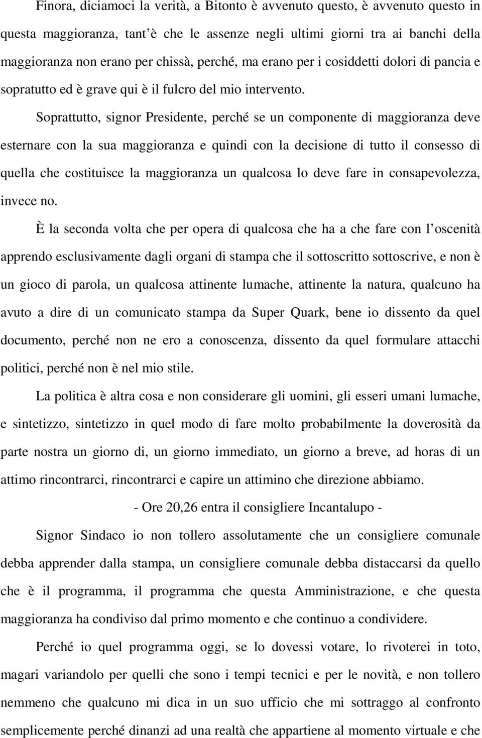 Soprattutto, signor, perché se un componente di maggioranza deve esternare con la sua maggioranza e quindi con la decisione di tutto il consesso di quella che costituisce la maggioranza un qualcosa