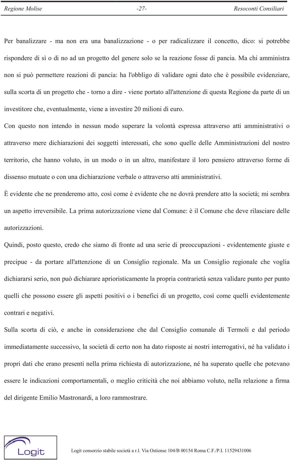 Ma chi amministra non si può permettere reazioni di pancia: ha l'obbligo di validare ogni dato che è possibile evidenziare, sulla scorta di un progetto che - torno a dire - viene portato