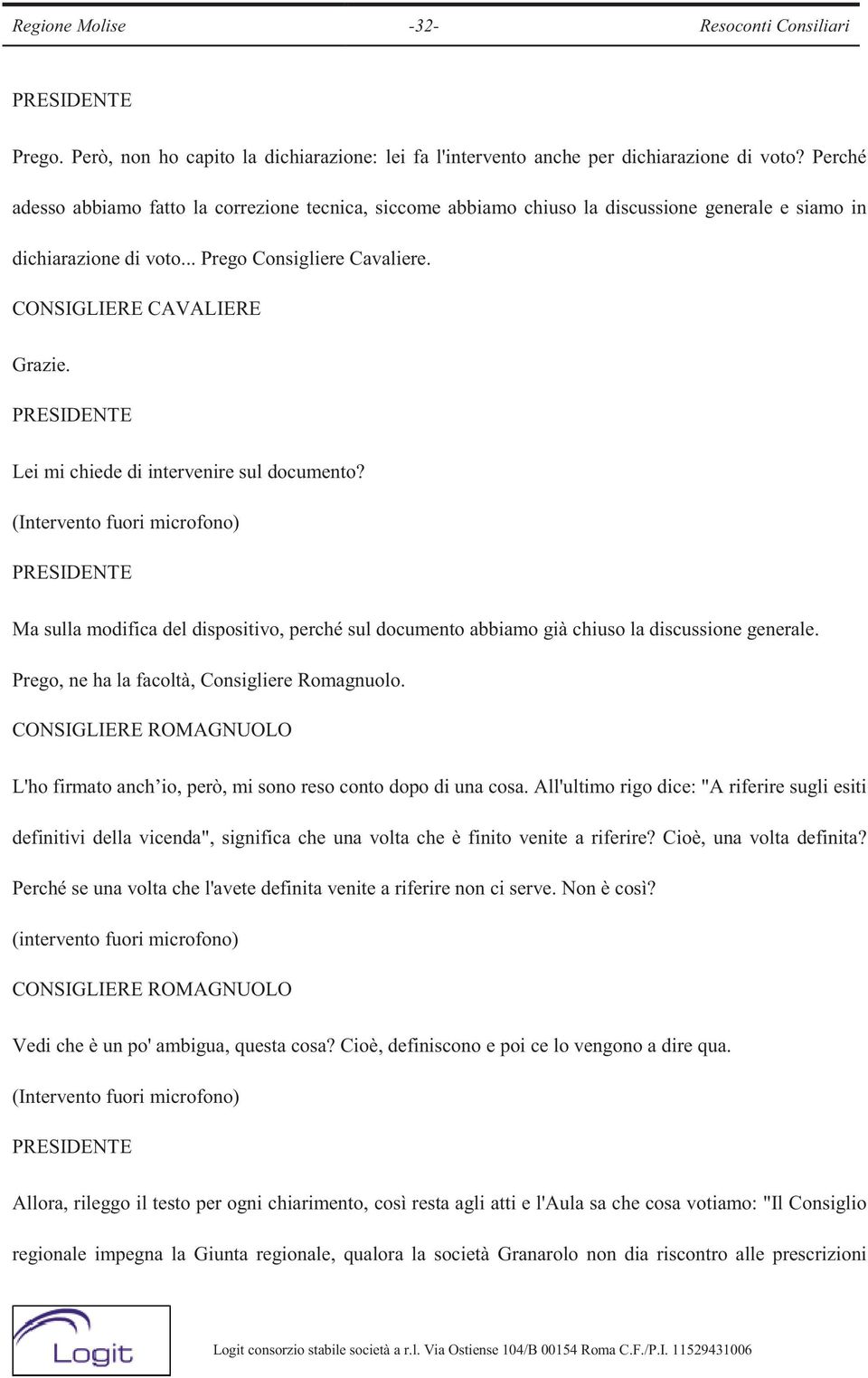 Lei mi chiede di intervenire sul documento? (Intervento fuori microfono) Ma sulla modifica del dispositivo, perché sul documento abbiamo già chiuso la discussione generale.