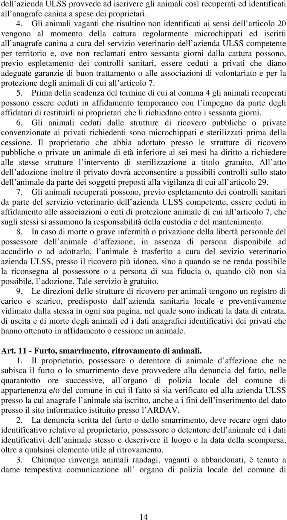 veterinario dell azienda ULSS competente per territorio e, ove non reclamati entro sessanta giorni dalla cattura possono, previo espletamento dei controlli sanitari, essere ceduti a privati che diano