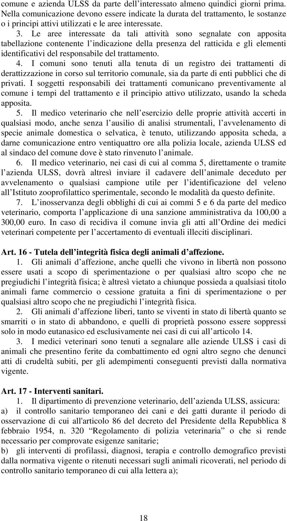 Le aree interessate da tali attività sono segnalate con apposita tabellazione contenente l indicazione della presenza del ratticida e gli elementi identificativi del responsabile del trattamento. 4.