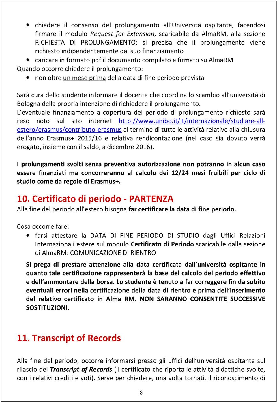 prima della data di fine periodo prevista Sarà cura dello studente informare il docente che coordina lo scambio all università di Bologna della propria intenzione di richiedere il prolungamento.