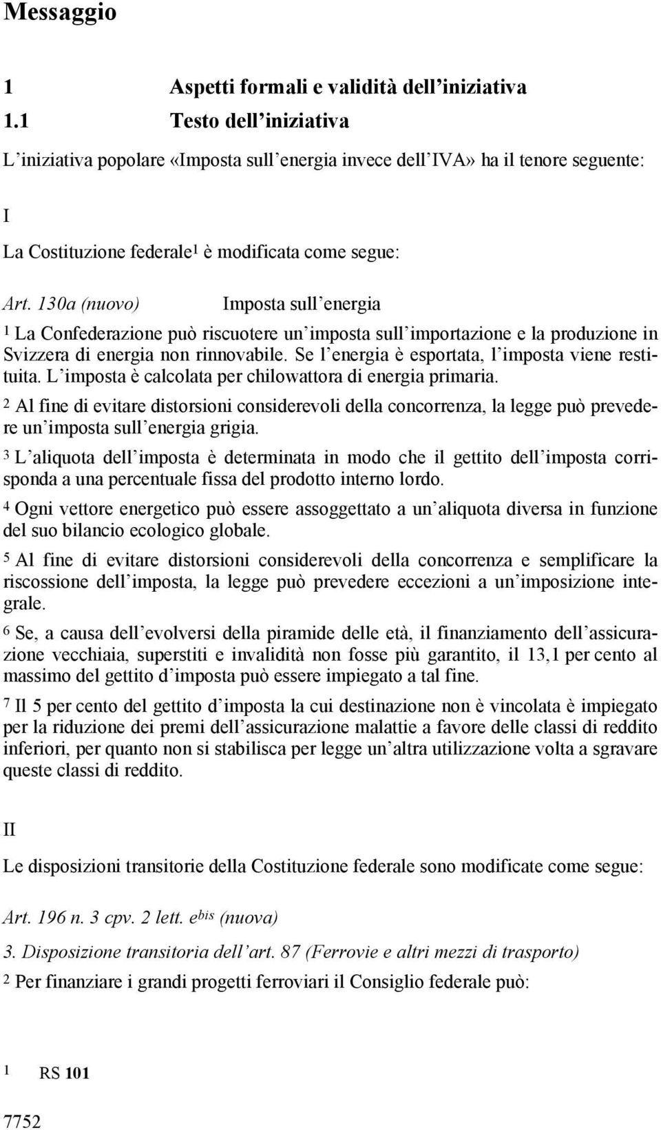 130a (nuovo) Imposta sull energia 1 La Confederazione può riscuotere un imposta sull importazione e la produzione in Svizzera di energia non rinnovabile.