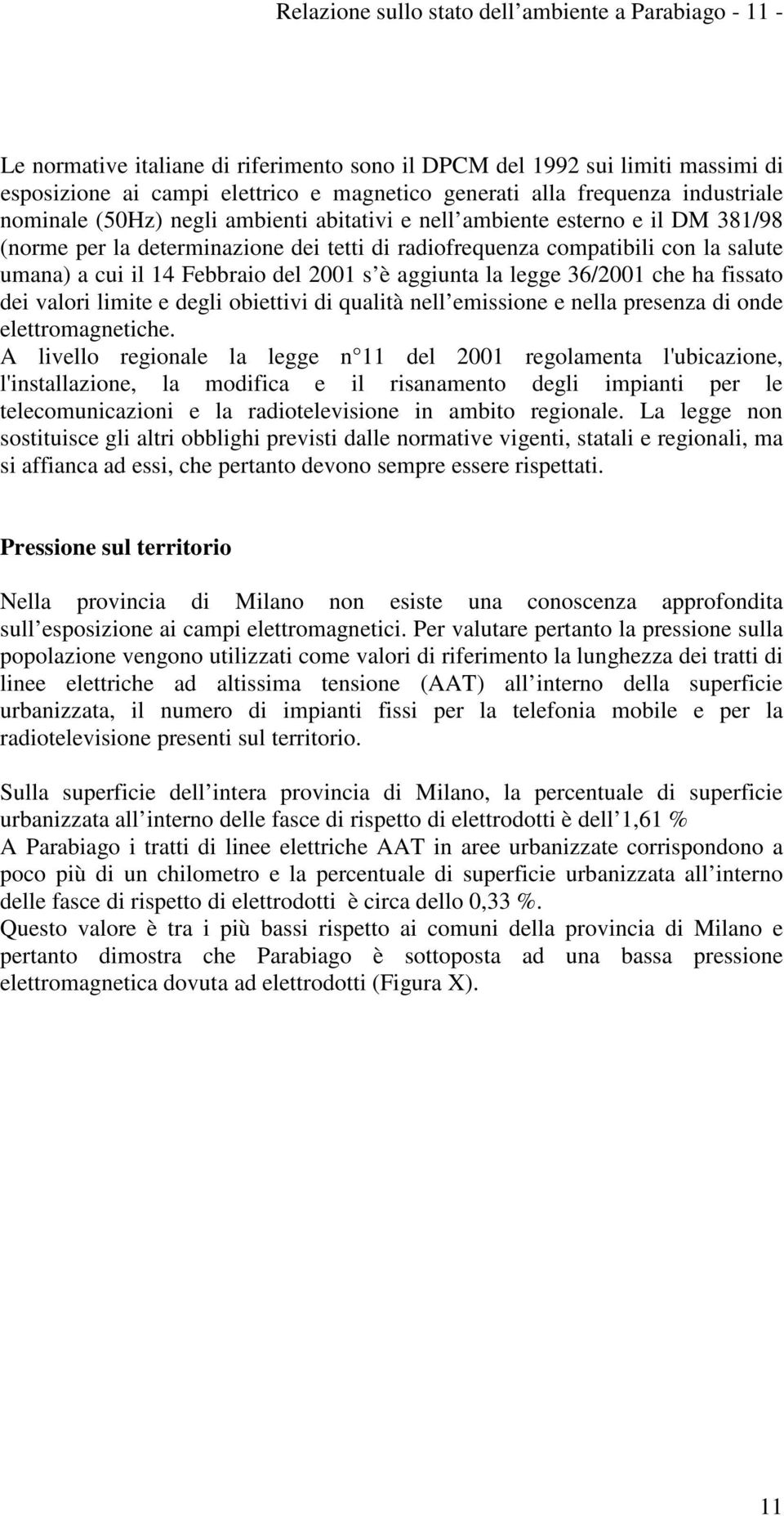 il 14 Febbraio del 2001 s è aggiunta la legge 36/2001 che ha fissato dei valori limite e degli obiettivi di qualità nell emissione e nella presenza di onde elettromagnetiche.