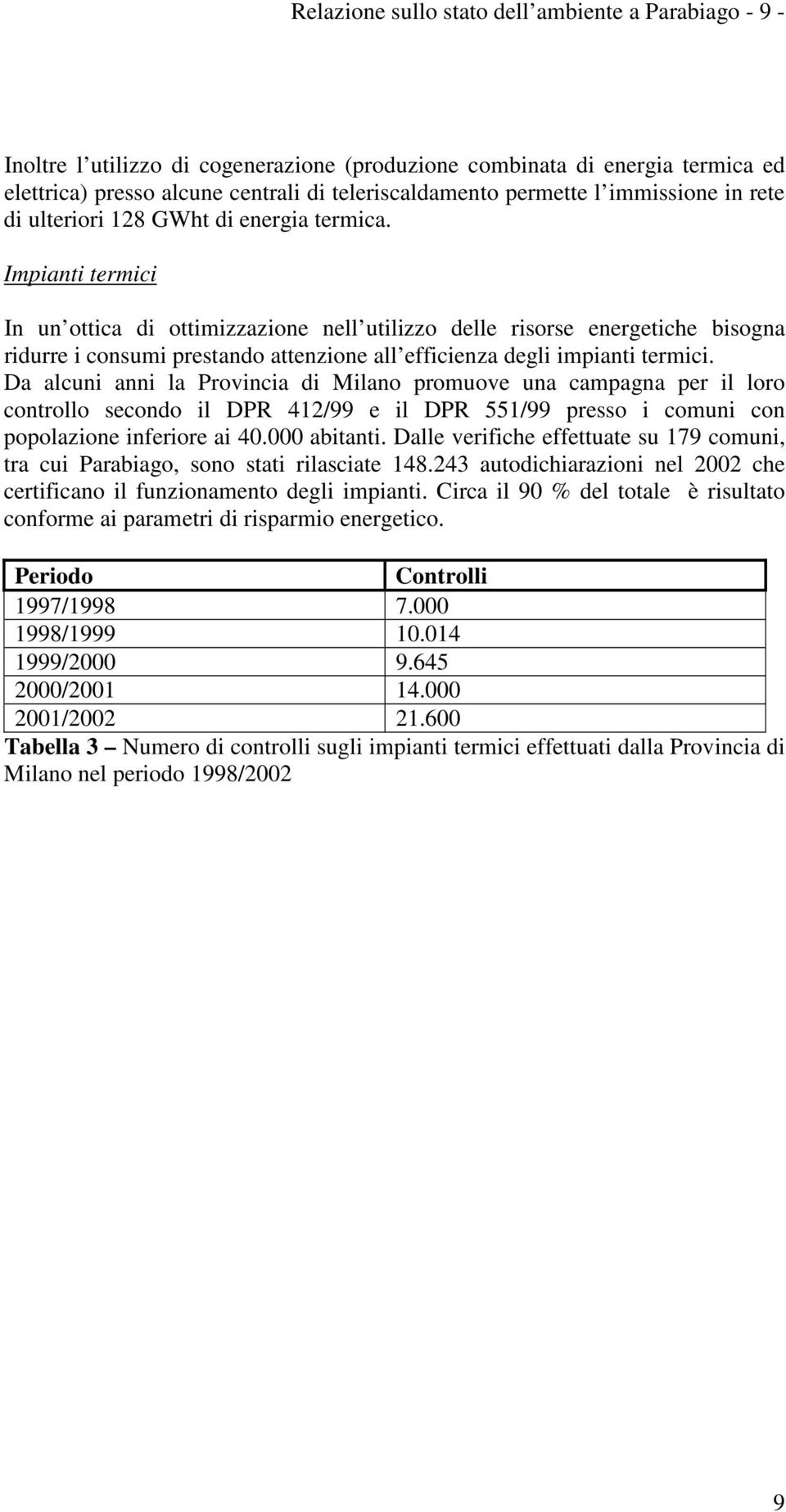 Impianti termici In un ottica di ottimizzazione nell utilizzo delle risorse energetiche bisogna ridurre i consumi prestando attenzione all efficienza degli impianti termici.