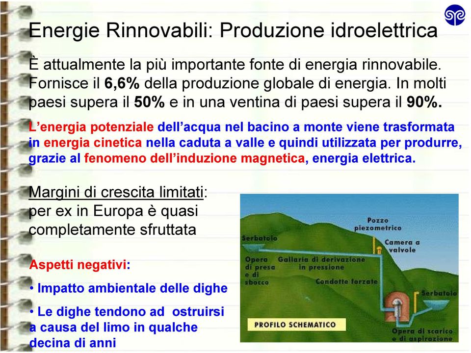 L energia potenziale dell acqua nel bacino a monte viene trasformata in energia cinetica nella caduta a valle e quindi utilizzata per produrre, grazie al