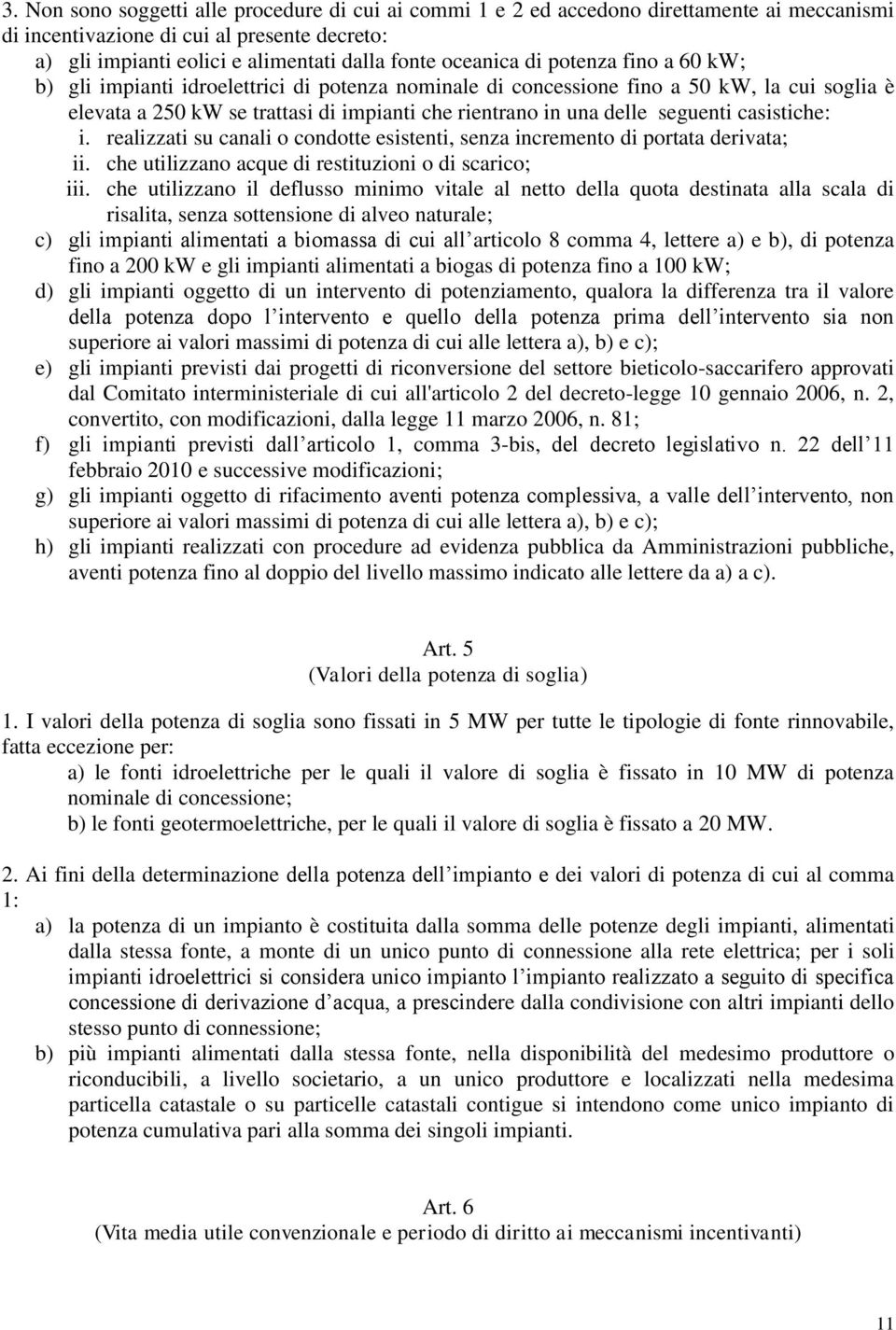 casistiche: i. realizzati su canali o condotte esistenti, senza incremento di portata derivata; ii. che utilizzano acque di restituzioni o di scarico; iii.