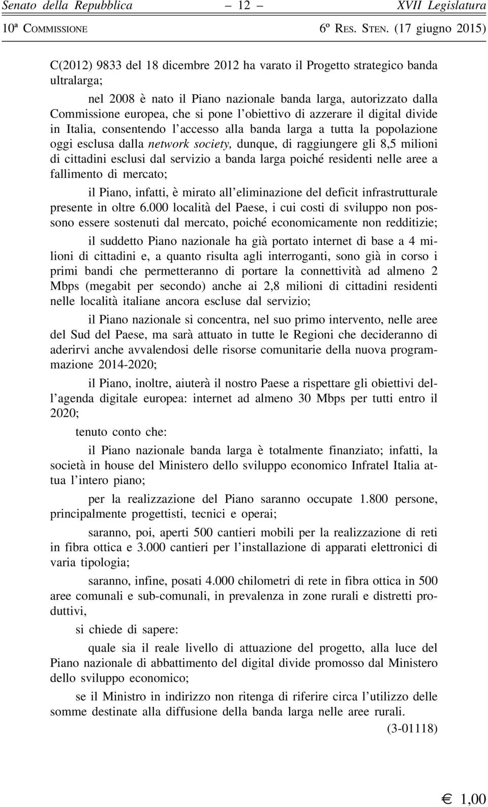 dal servizio a banda larga poiché residenti nelle aree a fallimento di mercato; il Piano, infatti, è mirato all eliminazione del deficit infrastrutturale presente in oltre 6.