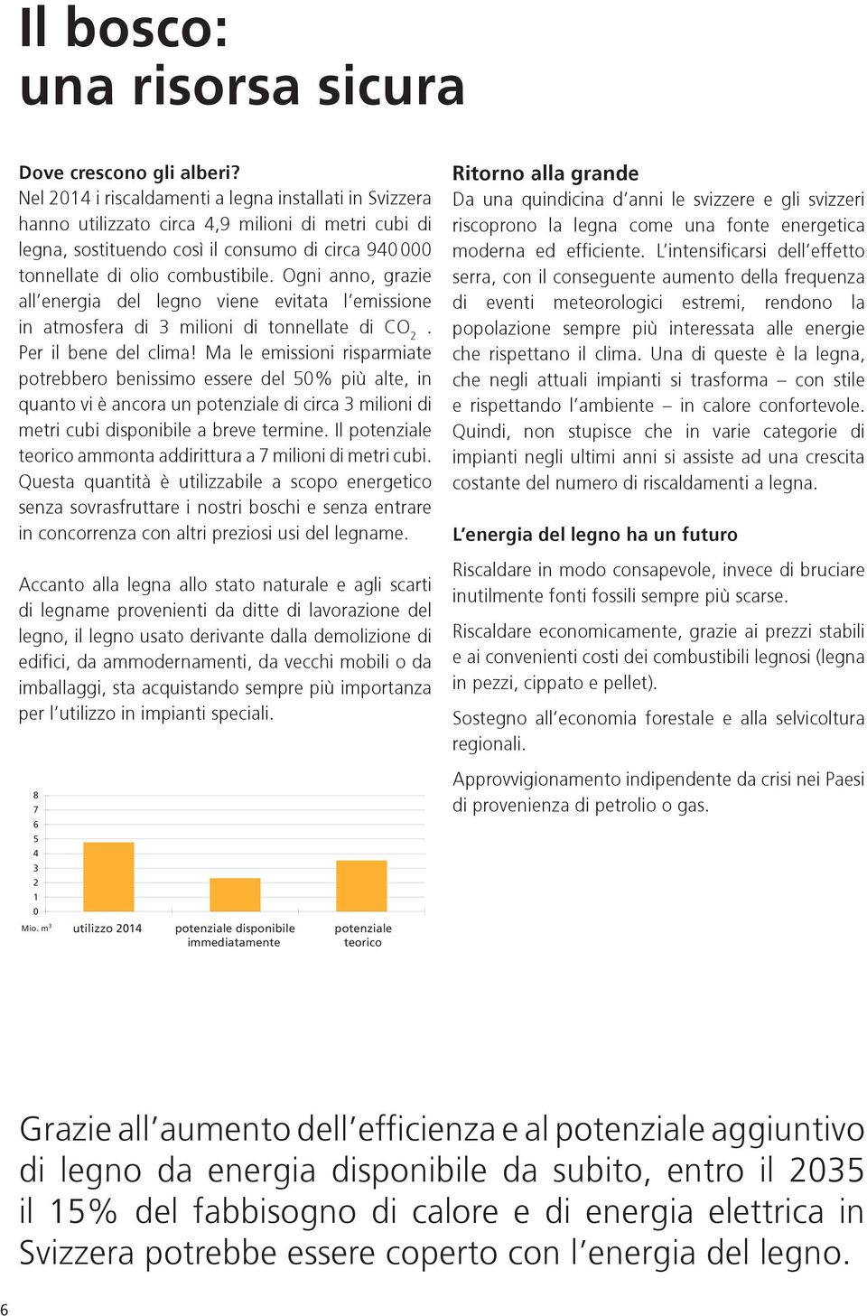 Ogni anno, grazie all energia del legno viene evitata l emissione in atmosfera di 3 milioni di tonnellate di CO 2. Per il bene del clima!