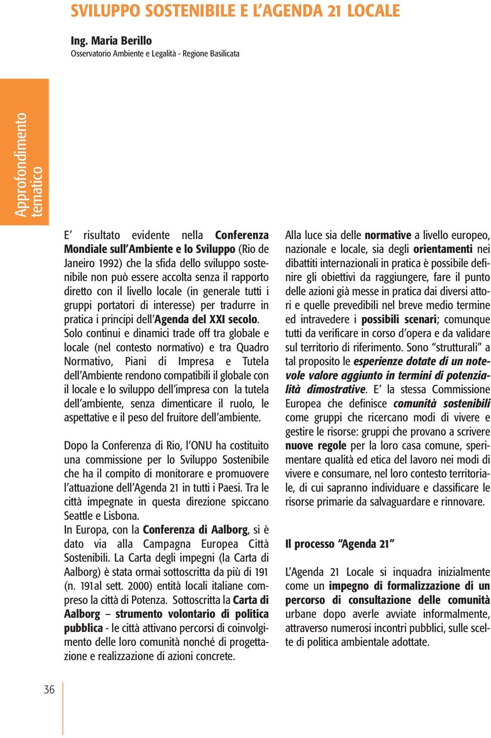 può essere accolta senza il rapporto diretto con il livello locale (in generale tutti i gruppi portatori di interesse) per tradurre in pratica i principi dell Agenda del XXI secolo.