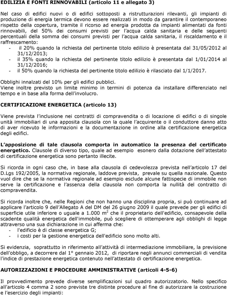 calda sanitaria e delle seguenti percentuali della somma dei consumi previsti per l acqua calda sanitaria, il riscaldamento e il raffrescamento: - il 20% quando la richiesta del pertinente titolo