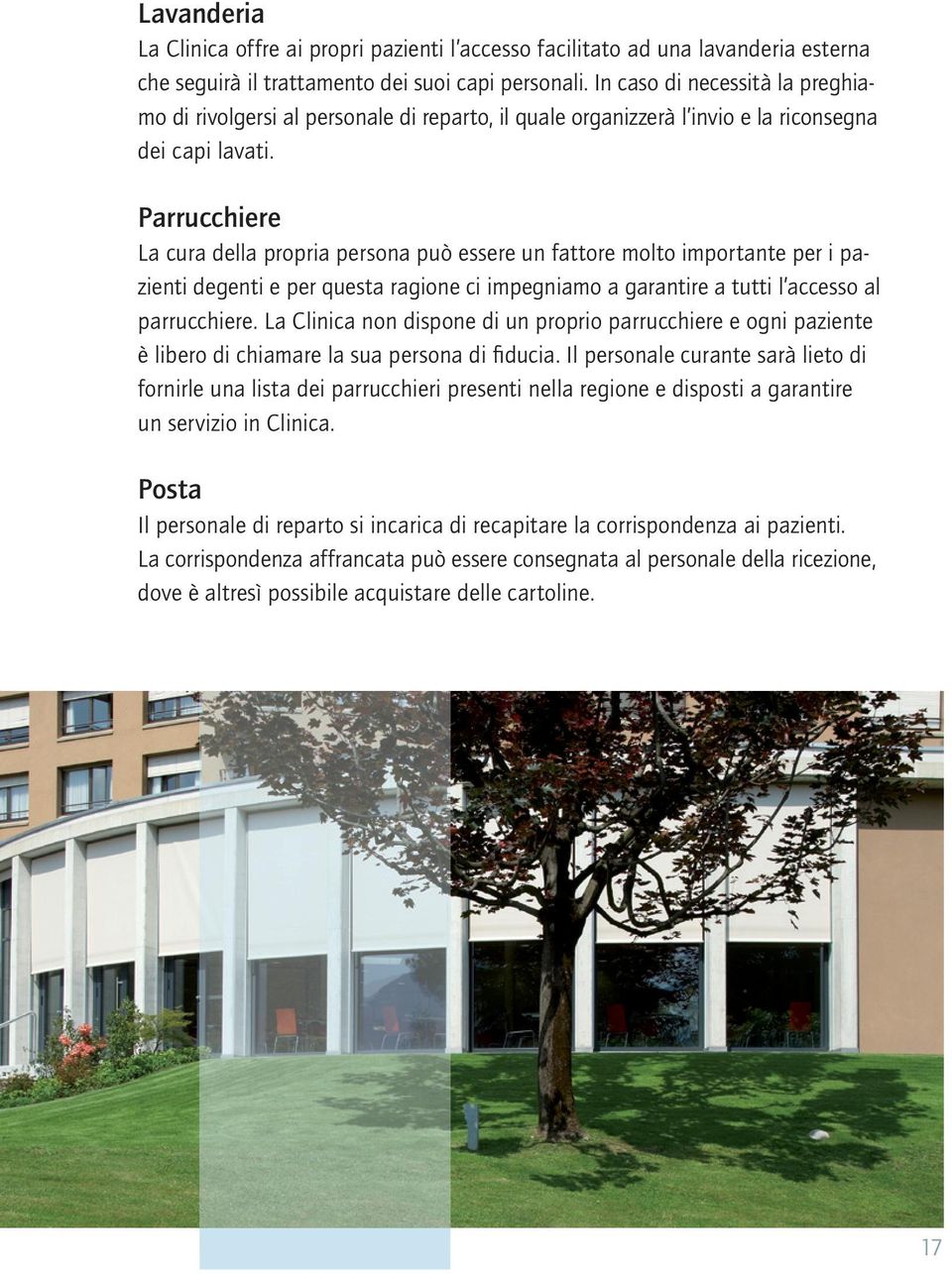 Parrucchiere La cura della propria persona può essere un fattore molto importante per i pazienti degenti e per questa ragione ci impegniamo a garantire a tutti l accesso al parrucchiere.