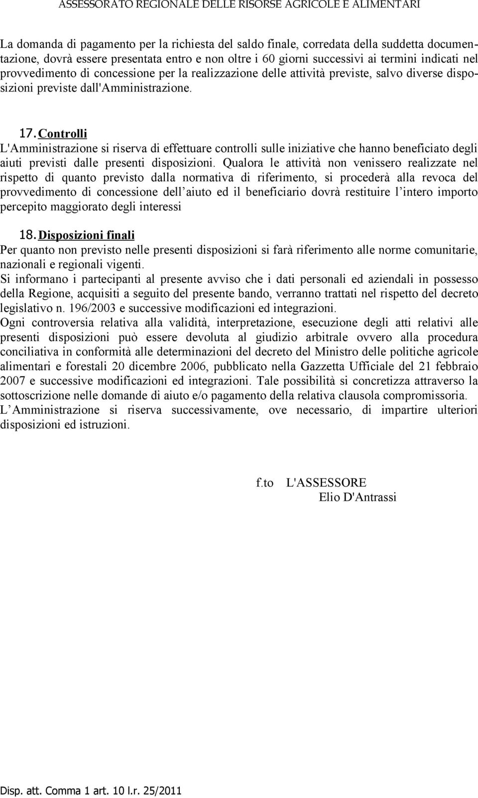 Controlli L'Amministrazione si riserva di effettuare controlli sulle iniziative che hanno beneficiato degli aiuti previsti dalle presenti disposizioni.