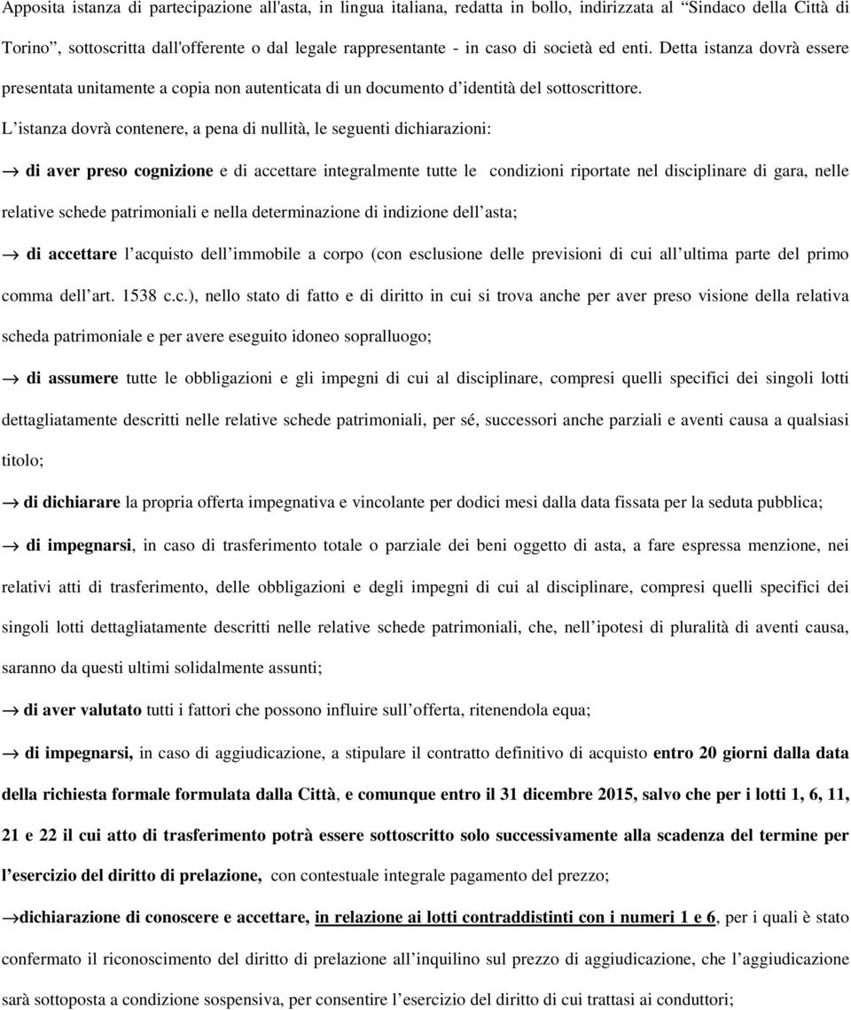 L istanza dovrà contenere, a pena di nullità, le seguenti dichiarazioni: di aver preso cognizione e di accettare integralmente tutte le condizioni riportate nel disciplinare di gara, nelle relative