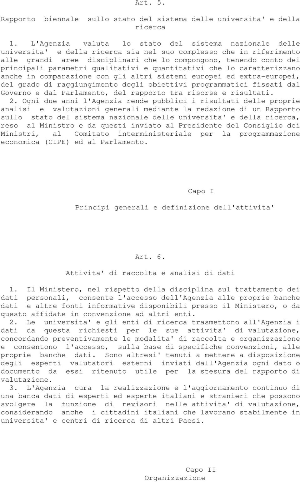 principali parametri qualitativi e quantitativi che lo caratterizzano anche in comparazione con gli altri sistemi europei ed extra-europei, del grado di raggiungimento degli obiettivi programmatici