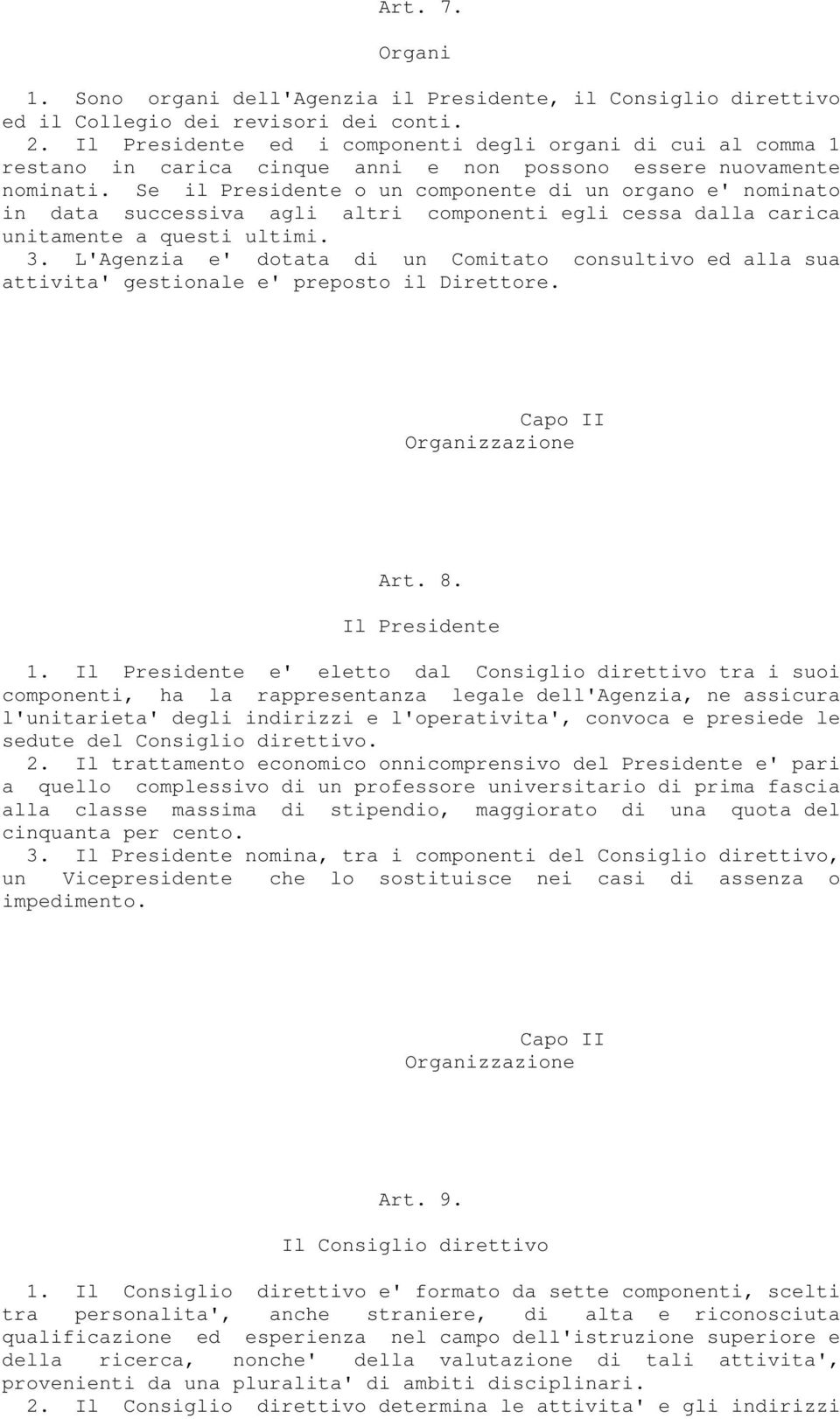 Se il Presidente o un componente di un organo e' nominato in data successiva agli altri componenti egli cessa dalla carica unitamente a questi ultimi. 3.