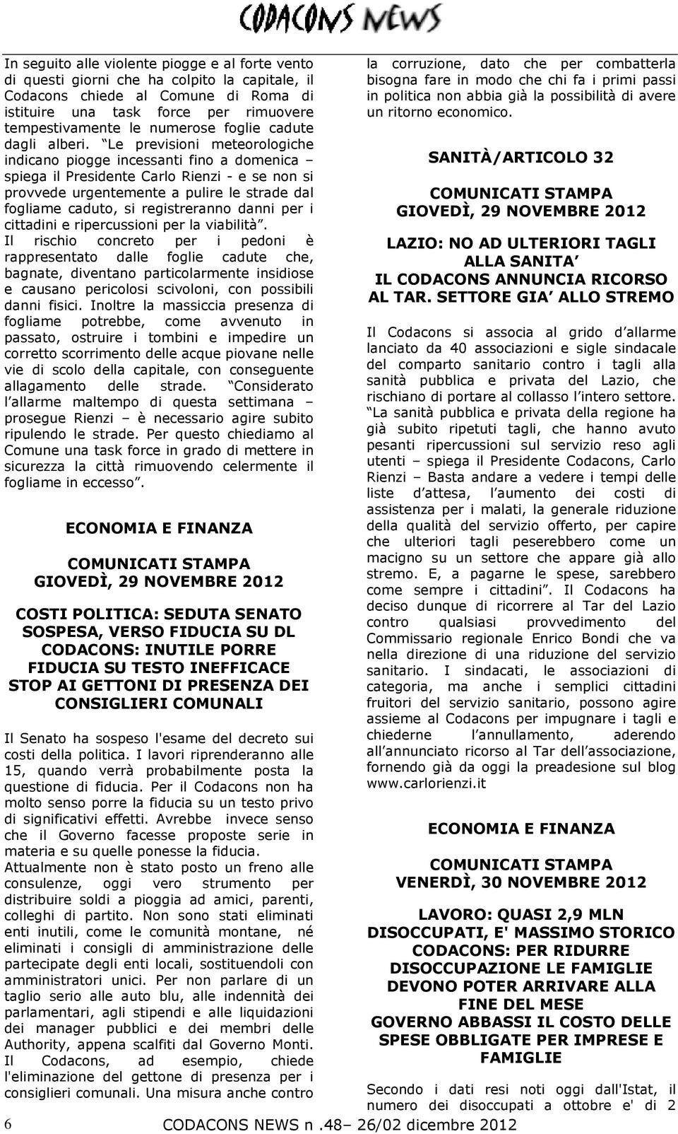 Le previsioni meteorologiche indicano piogge incessanti fino a domenica spiega il Presidente Carlo Rienzi - e se non si provvede urgentemente a pulire le strade dal fogliame caduto, si registreranno