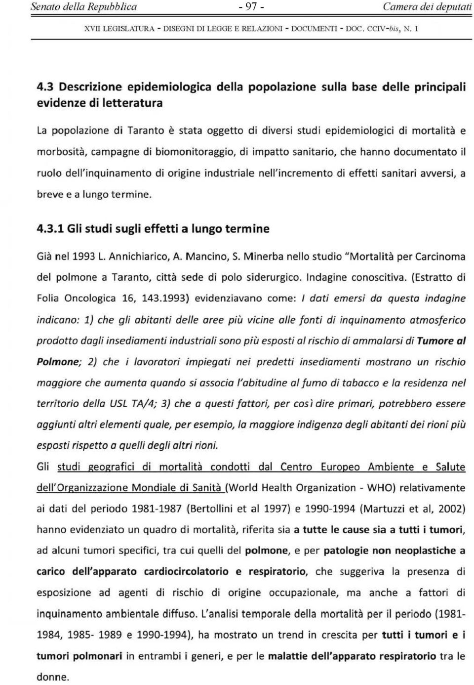 campagne di biomonitoraggio, di impatto sanitario, che hannio documentato il ruolo dell'inquinamento di origine industriale nell'incremento di effetti sanitari avversi, a breve e a lungo termine. 4.3.