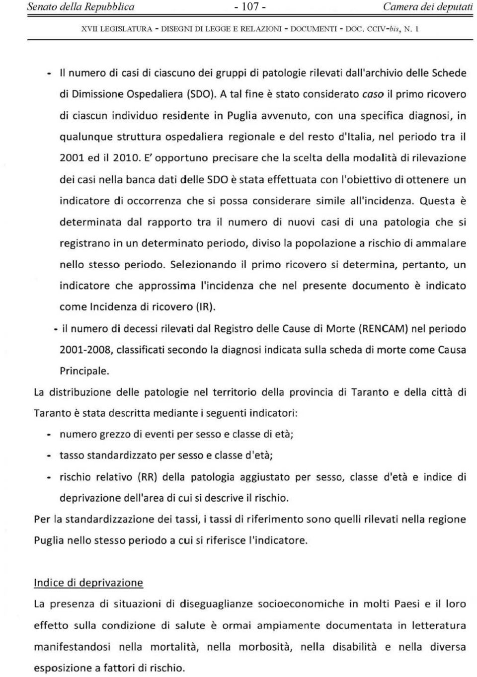 A tal fine è stato considerato caso il primo ricovero di ciascun individuo residente in Puglia avvenuto, con una specifica diagnosi, in qualunque struttura ospedaliera regio nale e del rest o