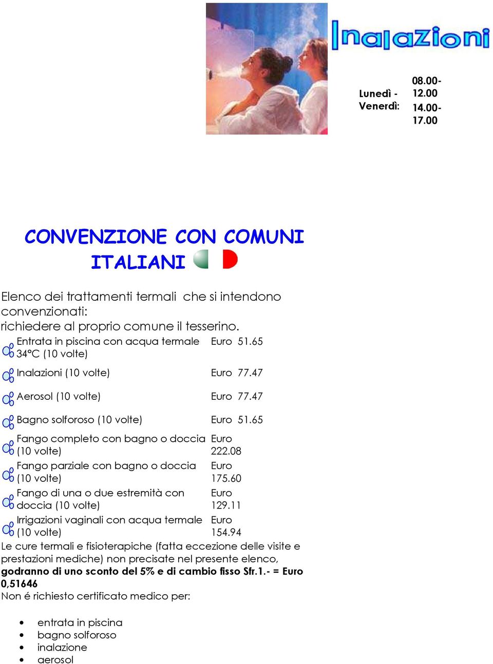 65 Fango completo con bagno o doccia Fango parziale con bagno o doccia Fango di una o due estremità con doccia 222.08 175.60 129.11 Irrigazioni vaginali con acqua termale 154.