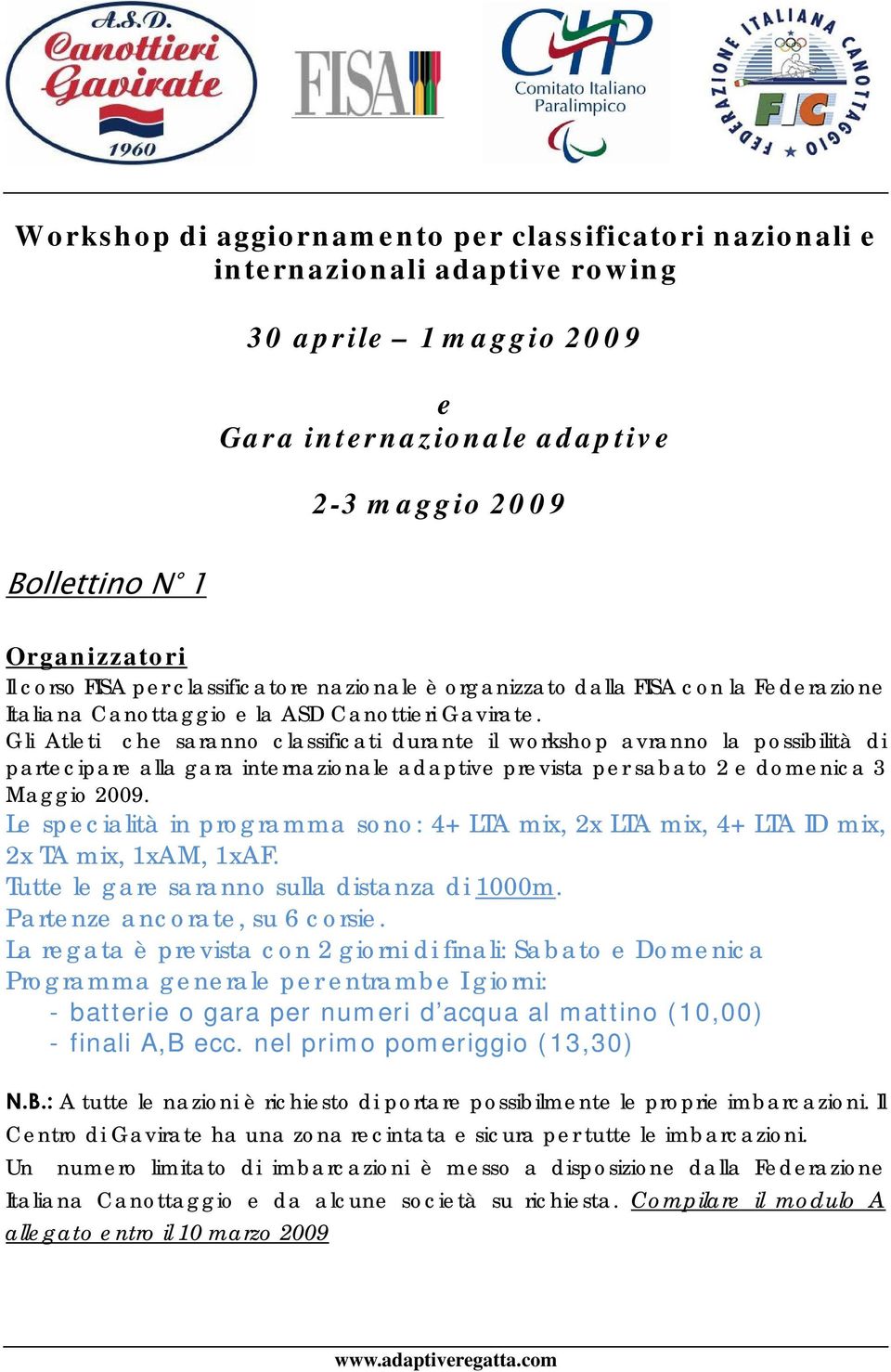 Gli Atleti che saranno classificati durante il workshop avranno la possibilità di partecipare alla gara internazionale adaptive prevista per sabato 2 e domenica 3 Maggio 2009.