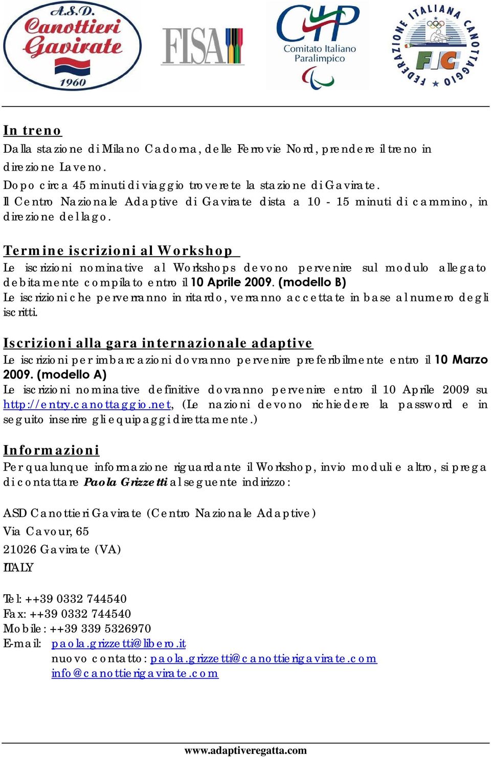 Termine iscrizioni al Workshop Le iscrizioni nominative al Workshops devono pervenire sul modulo allegato debitamente compilato entro il 10 Aprile 2009.