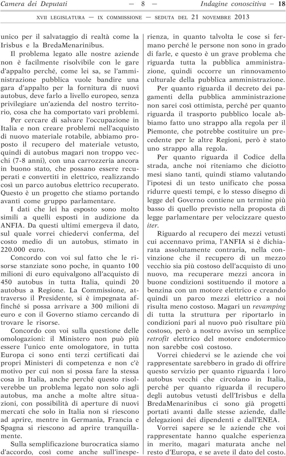 autobus, deve farlo a livello europeo, senza privilegiare un azienda del nostro territorio, cosa che ha comportato vari problemi.