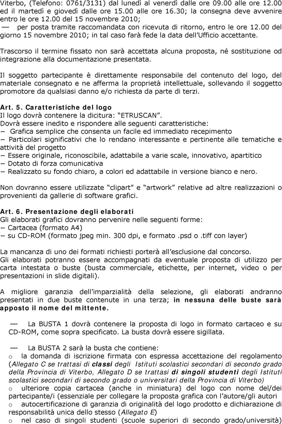 Trascorso il termine fissato non sarà accettata alcuna proposta, né sostituzione od integrazione alla documentazione presentata.