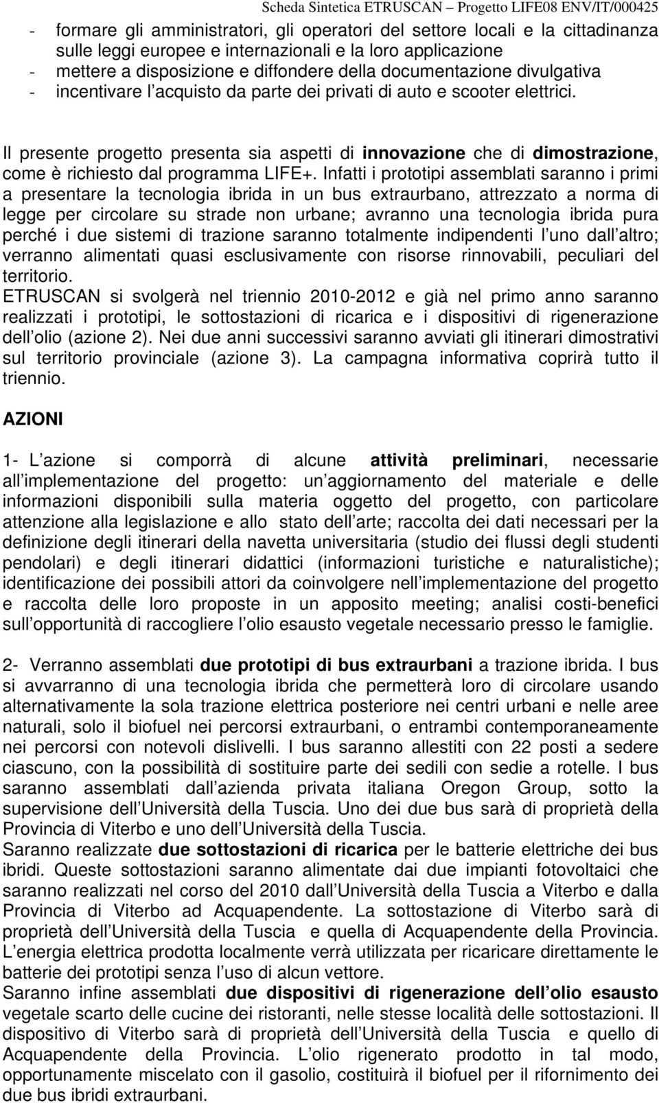 Il presente progetto presenta sia aspetti di innovazione che di dimostrazione, come è richiesto dal programma LIFE+.