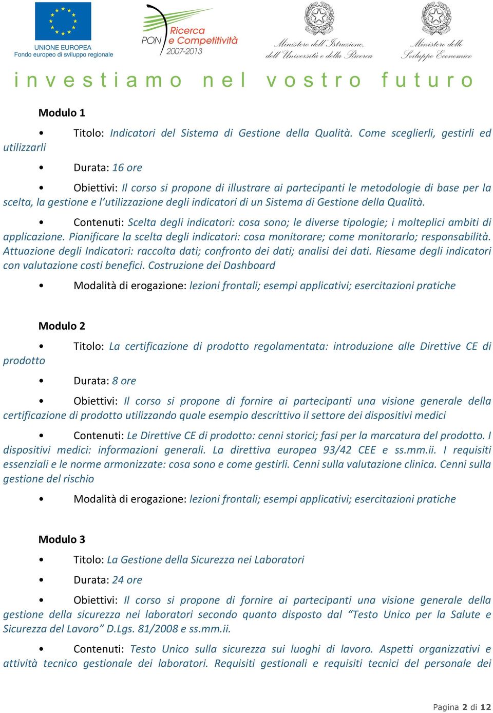 indicatori di un Sistema di Gestione della Qualità. Contenuti: Scelta degli indicatori: cosa sono; le diverse tipologie; i molteplici ambiti di applicazione.