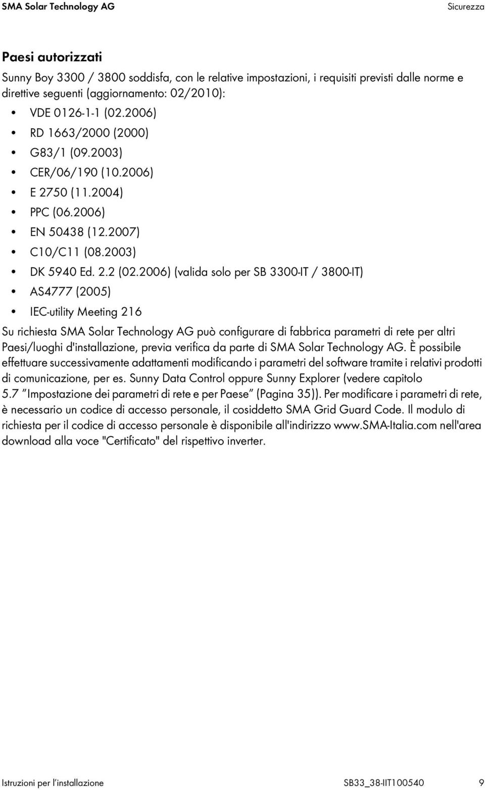 2006) (valida solo per SB 3300-IT / 3800-IT) AS4777 (2005) IEC-utility Meeting 216 Su richiesta SMA Solar Technology AG può configurare di fabbrica parametri di rete per altri Paesi/luoghi